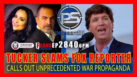 EP 2840-6PM TUCKER SLAMS FOX REPORTER & UNPRECEDENTED WAR PROPAGANDA