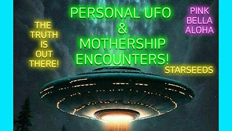 Personal UFO & MOTHERSHIP Encounters! * STARSEEDS * The TRUTH is out THERE!