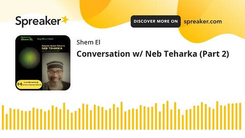Conversation w/ Neb Teharka (Part 2)