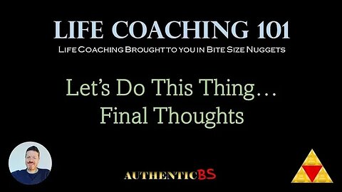 Life Coaching 101 - Let's Do This Thing... Final Thoughts