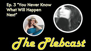 The Plebcast, Episode 3 "You Never Know What Will Happen Next"