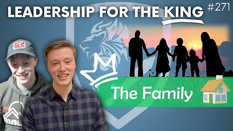 Episode 271: Leadership for the King: The Family (Discussion Topic)