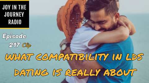 What compatibility in LDS dating is really about - Joy in the Journey Radio Program Clip - 23 Feb 22