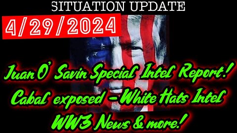 Situation Update 4.29.24: Juan O' Savin Special Intel Report! Cabal exposed - White Hats - WW3 News & more!
