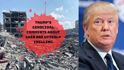 Trump’s Genocidal Comments About Gaza are Utterly Chilling