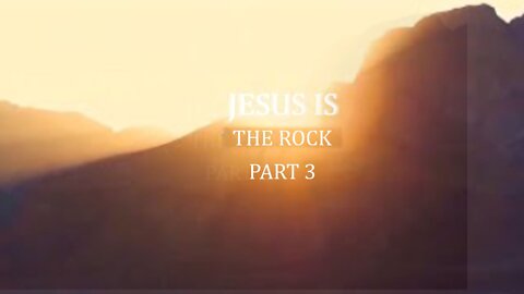 "Jesus is our Rock" = Part 3