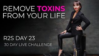 Remove Toxins From Your Life - R2S Day 23