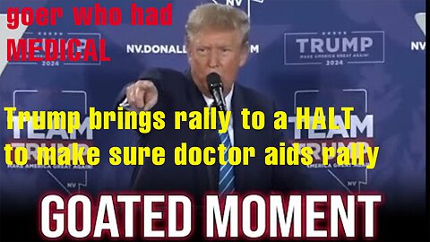 Trump brings rally to a HALT to make sure doctor aids rally-goer who had MEDICAL EMERGENCY>