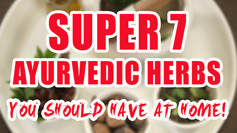 Super 7 Ayurvedic Herbs You Should Have At Home!