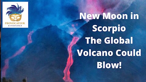 New Moon in Scorpio - The Glpbal Volcano Could Blow!