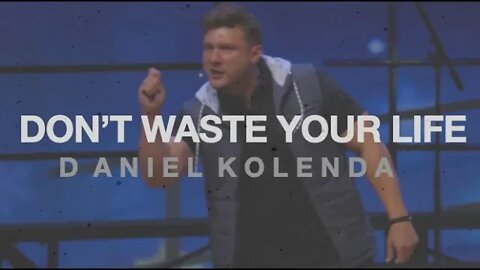 Don't Waste Your Life || Daniel Kolenda