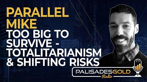 Parallel Mike: Too Big to Survive - Totalitarianism & Shifting Risks