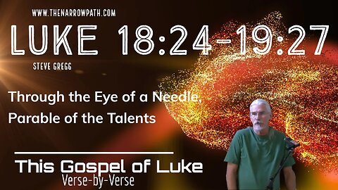 Luke 18:24-19:27 Through the Eye of a Needle, Parable of the Talents - Taught by Steve Gregg