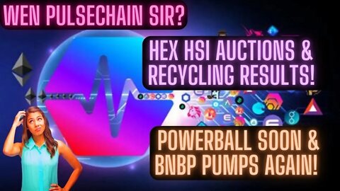 Wen Pulsechain Sir? Hex HSI Auctions & Recycling Results! PowerBall Soon & BNBP Pumps Again!