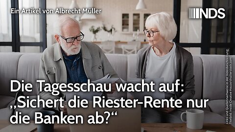 Die Tagesschau wacht auf: „Sichert die Riester-Rente nur die Banken ab?“ | Albrecht Müller | NDS