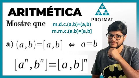 Mostre que mdc (a,b) = mmc (a,b) se, e somente se a=b | PROFMAT aritmética mínimo múltiplo comum e