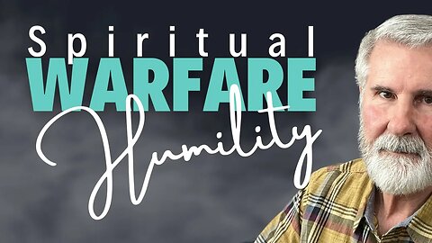 Spiritual Warfare: Humilities Role In Spiritual Warfare
