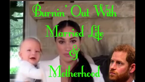 Meghan Burnin'Out With Motherhood & Married Life