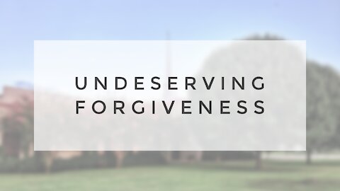 1.20.21 Wednesday Lesson - UNDESERVING FORGIVENESS