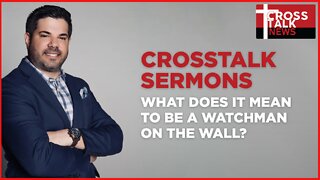 LIVE: CROSSTALK SERMONS: What Does it Mean to Be a Watchman on the Wall?