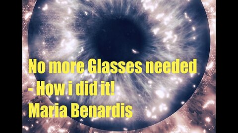No more glasses needed – How I did it! - Maria Benardis