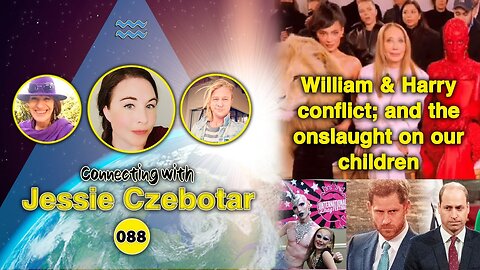 Connecting with Jessie Czebotar #88 - William & Harry Conflict and the Onslaught on our Children (January 2023)