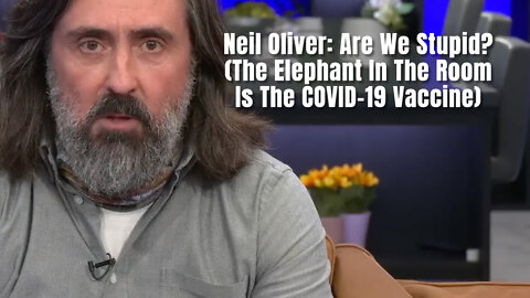 Neil Oliver: Are We Stupid? (The Elephant In The Room Is The COVID-19 Vaccine)