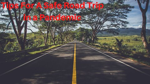 Tips For A Safe Road Trip in a Pandemic in 2021