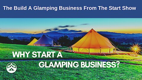 The Build A Glamping Business From The Start Show - Why Start A Glamping Business?