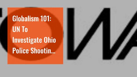 Globalism 101: UN To Investigate Ohio Police Shooting Of Black Man