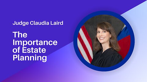 The Importance of Estate Planning - Judge Claudia Laird