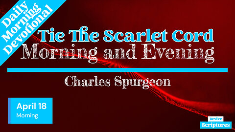 April 18 Morning Devotional | Tie The Scarlet Cord | Morning and Evening by Charles Spurgeon