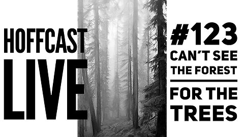 Can't See The Forest For The Trees | Hoffcast LIVE #123