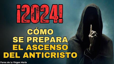 ¡2024! Un Año Crítico para Frenar al Anticristo ¿Cómo se prepara su ascenso?