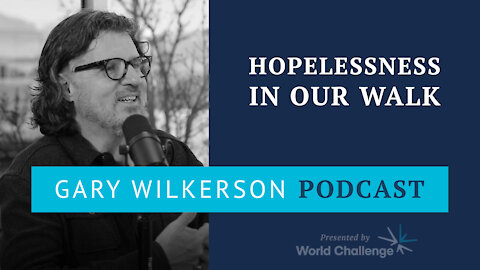 BEST OF: Fighting Hopelessness in Our Walk with God - Gary Wilkerson Podcast - 001