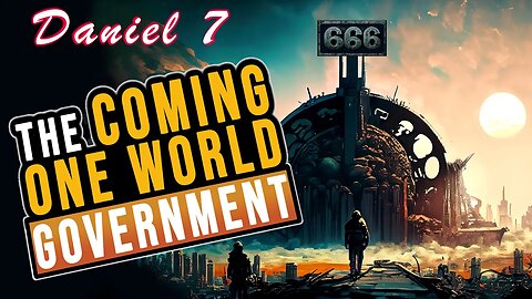 The New World Order - One World Government (Daniel 7 Revelation)