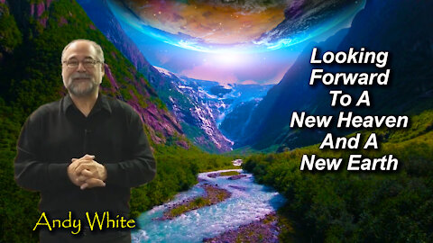 Andy White: Looking Forward To A New Heaven And A New Earth