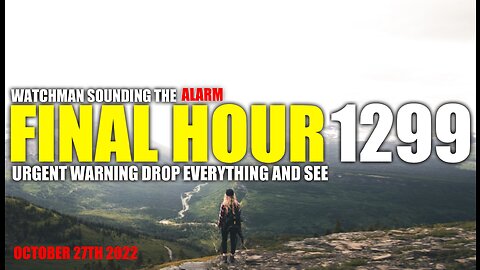 FINAL HOUR 1299 - URGENT WARNING DROP EVERYTHING AND SEE - WATCHMAN SOUNDING THE ALARM