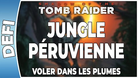 Shadow of The Tomb Raider - JUNGLE PÉRUVIENNE - Défi - VOLER DANS LES PLUMES [FR PS4]