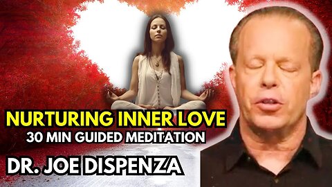 NURTURING INNER LOVE: GUIDED MEDITATION | DR. JOE DISPENZA