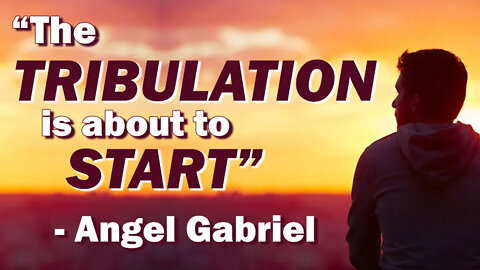 Angel Gabriel - The Tribulation is about to Start 05/27/2022