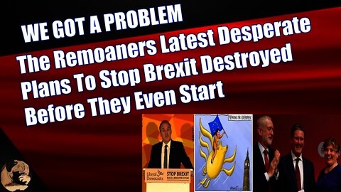 The Remoaners Latest Desperate Plans To Stop Brexit Destroyed Before They Even Start