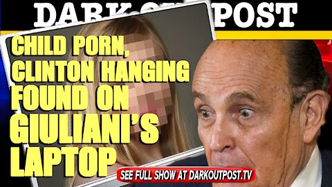 Dark Outpost 05-03-2021 Child Porn, Hillary Hanging Found On Giuliani's Laptop