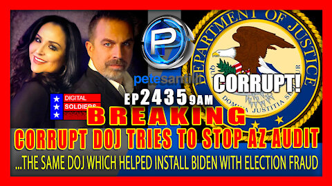 EP 2435 9AM CORRUPT DOJ WHICH HELPED INSTALL BIDEN WITH ELECTION FRAUD INTERFERE'S IN AZ AUDIT