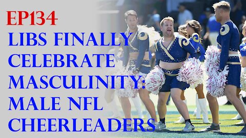 Ep134 Finally Some Masculinity: To NFL Cheerleading!? WTF?