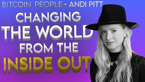 Changing the world from the inside out | Bitcoin People EP 34: Andi Pitt