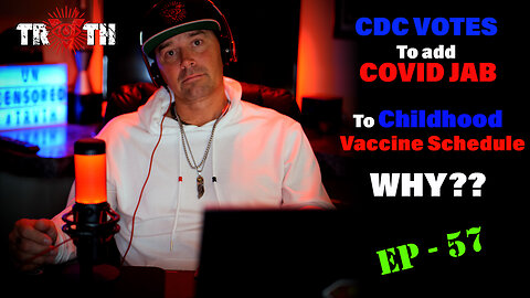 The Uncensored TRUTH - 57 - CDC Votes To add COVID Jab to Child Vaccine Schedules