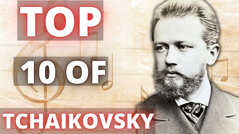 Top 10 of Tchaikovsky Music!