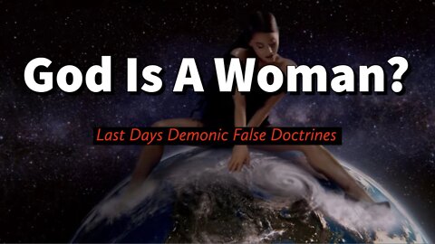 God Is A Woman? || Last Days Demonic False Teaching || Goddess Worship || Feminism || Bible Prophecy