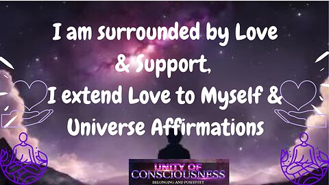 Start Your Week: I am surrounded by Love & Support, I extend Love to Myself & Universe Affirmations
